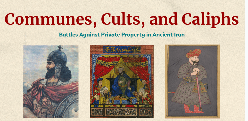 Communes, Cults, and Caliphs: Battles Against Private Property in Ancient Iran

Left to right: Babak Khorramdin, the court of Khosrow Anushirvan, and a Qizilpash warrior